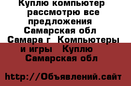 Куплю компьютер, рассмотрю все предложения - Самарская обл., Самара г. Компьютеры и игры » Куплю   . Самарская обл.
